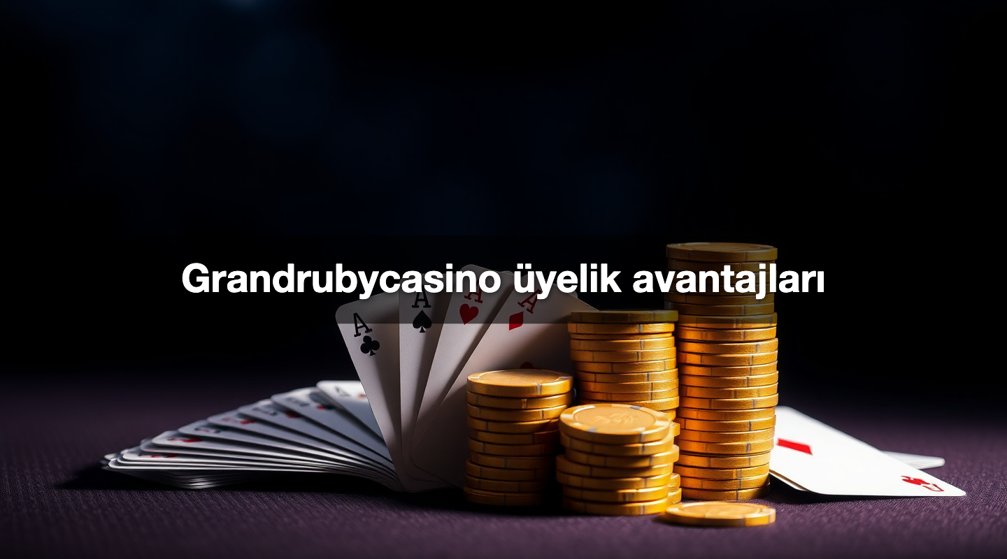 Grandrubycasino üyelik avantajları