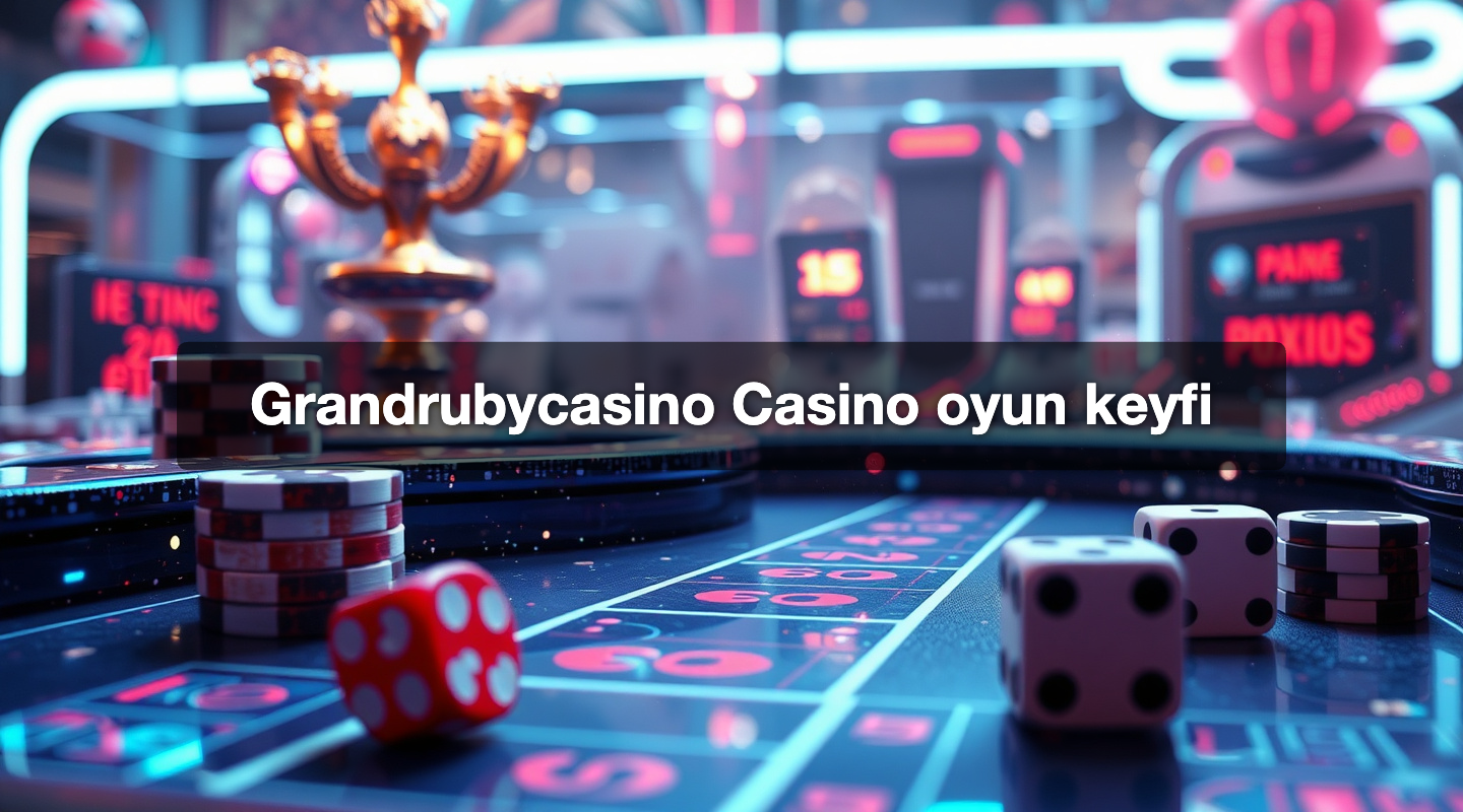 Grandrubycasino Casino oyun keyfi