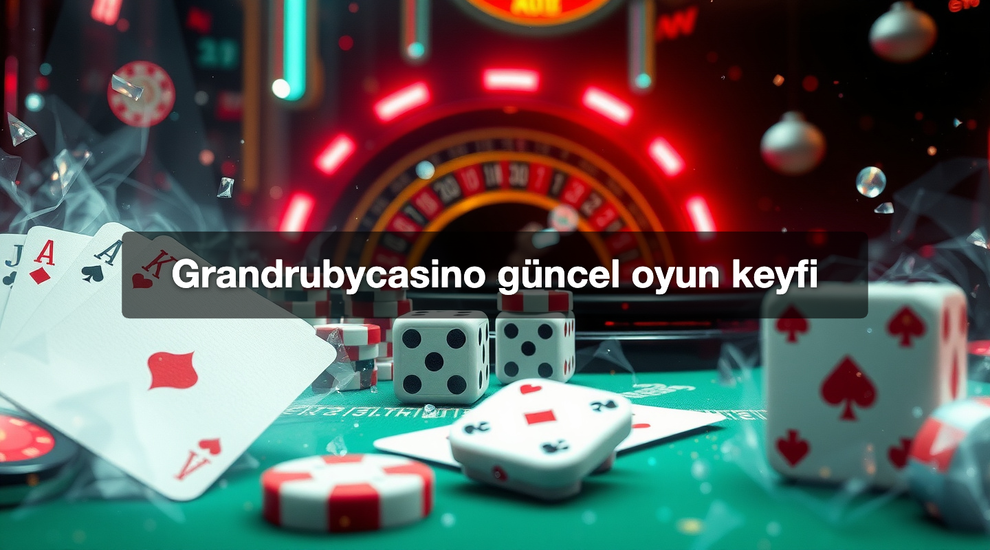 Grandrubycasino güncel oyun keyfi