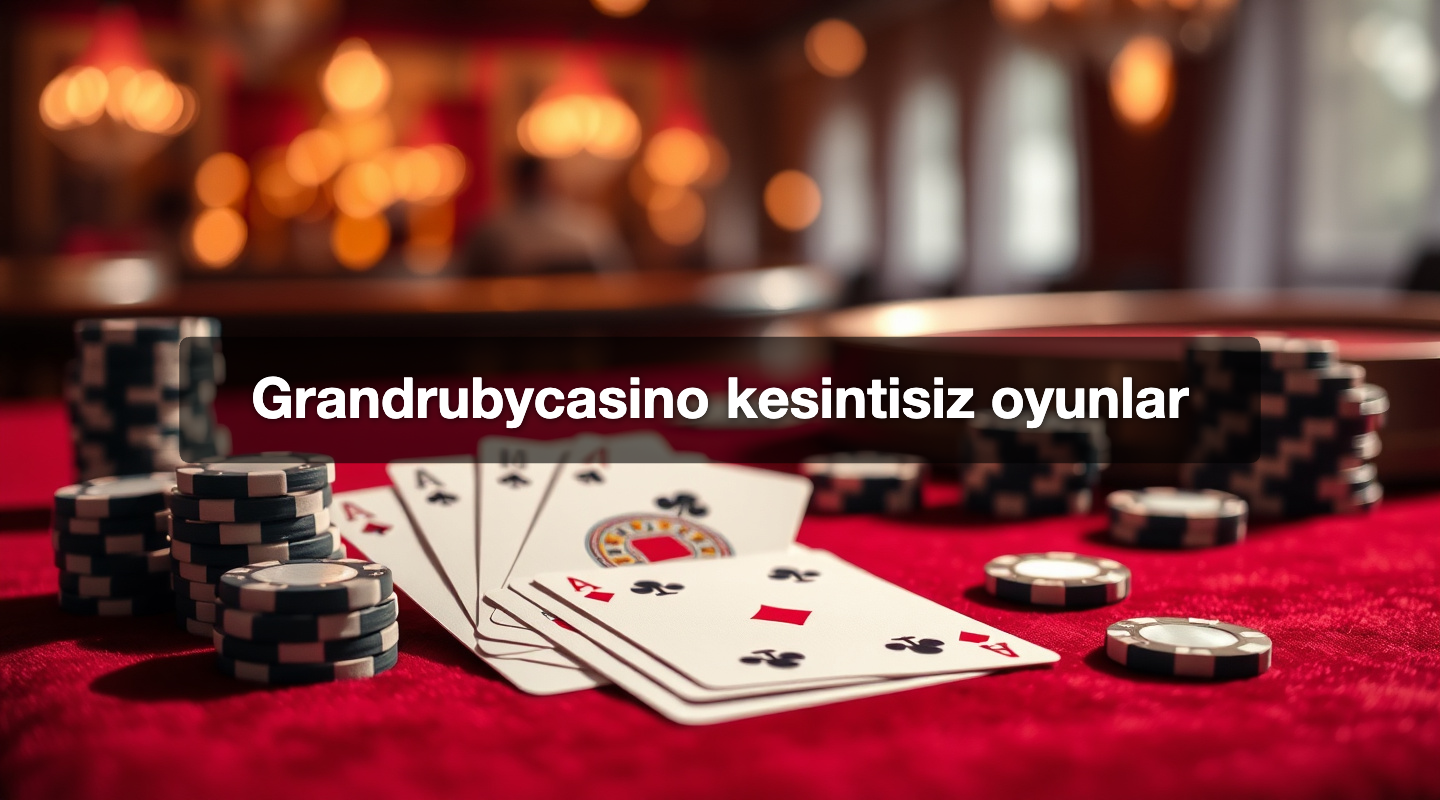 Grandrubycasino kesintisiz oyunlar