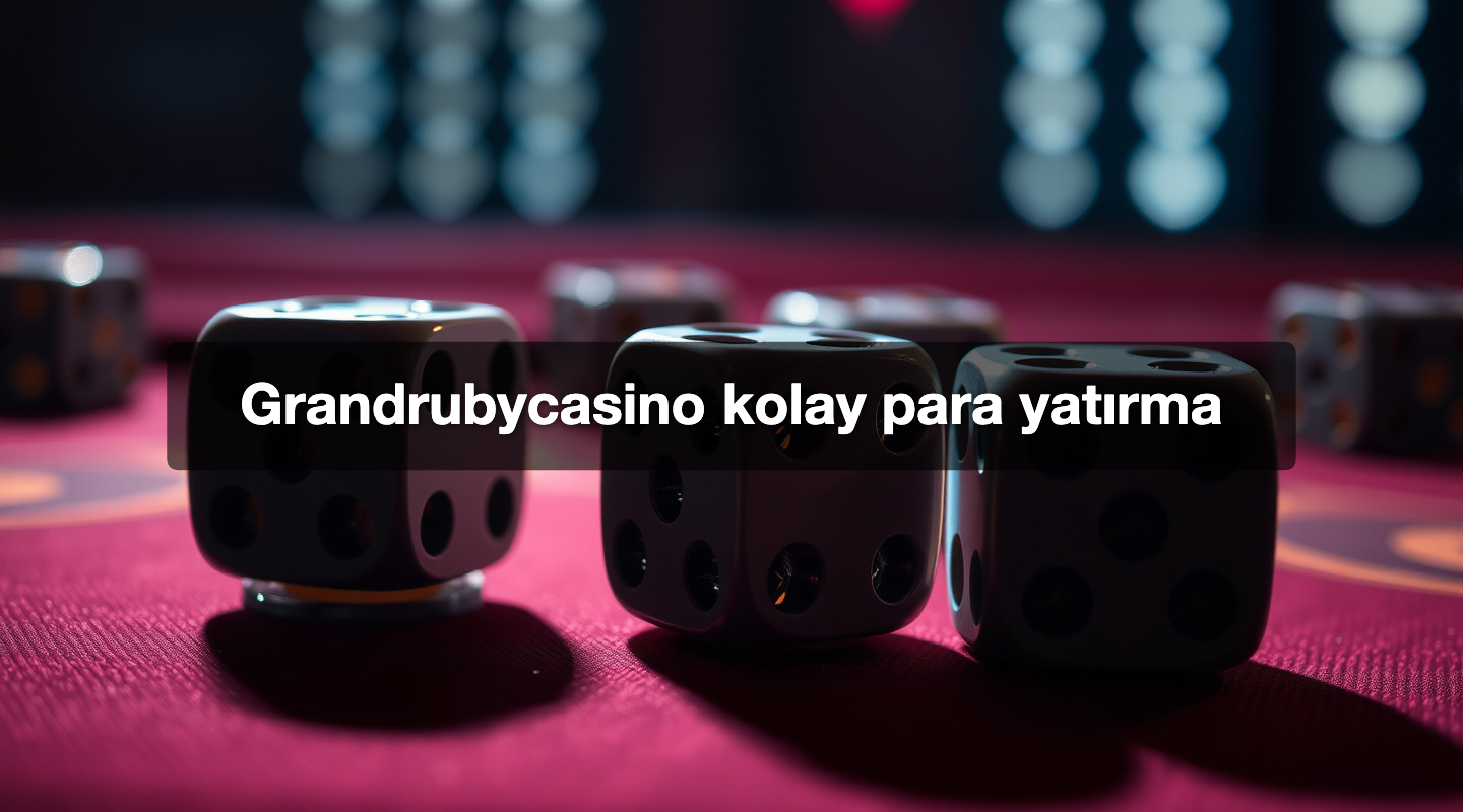 Grandrubycasino kolay para yatırma