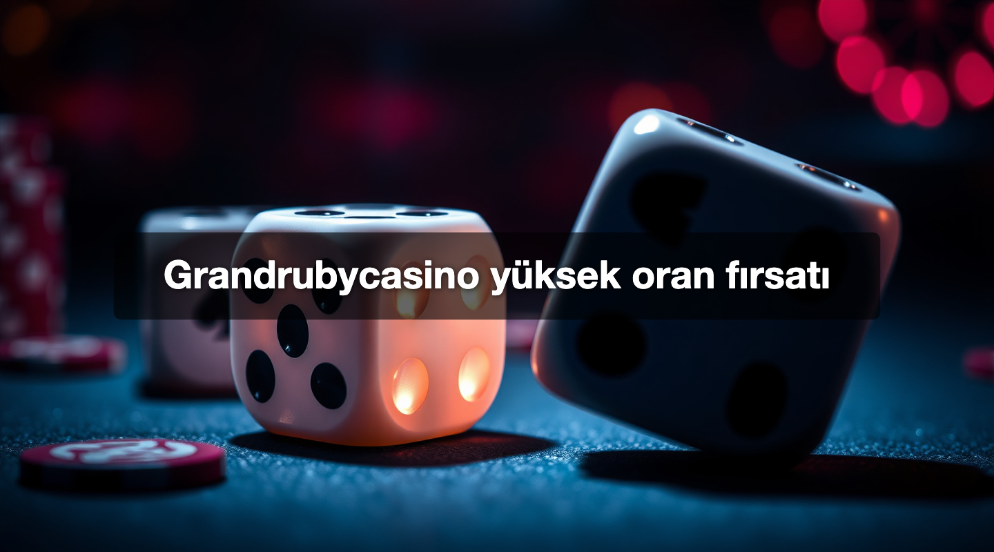 Grandrubycasino yüksek oran fırsatı